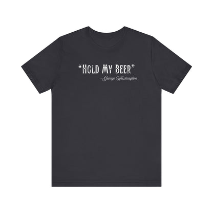 "Hold My Beer" - George Washington T-Shirt