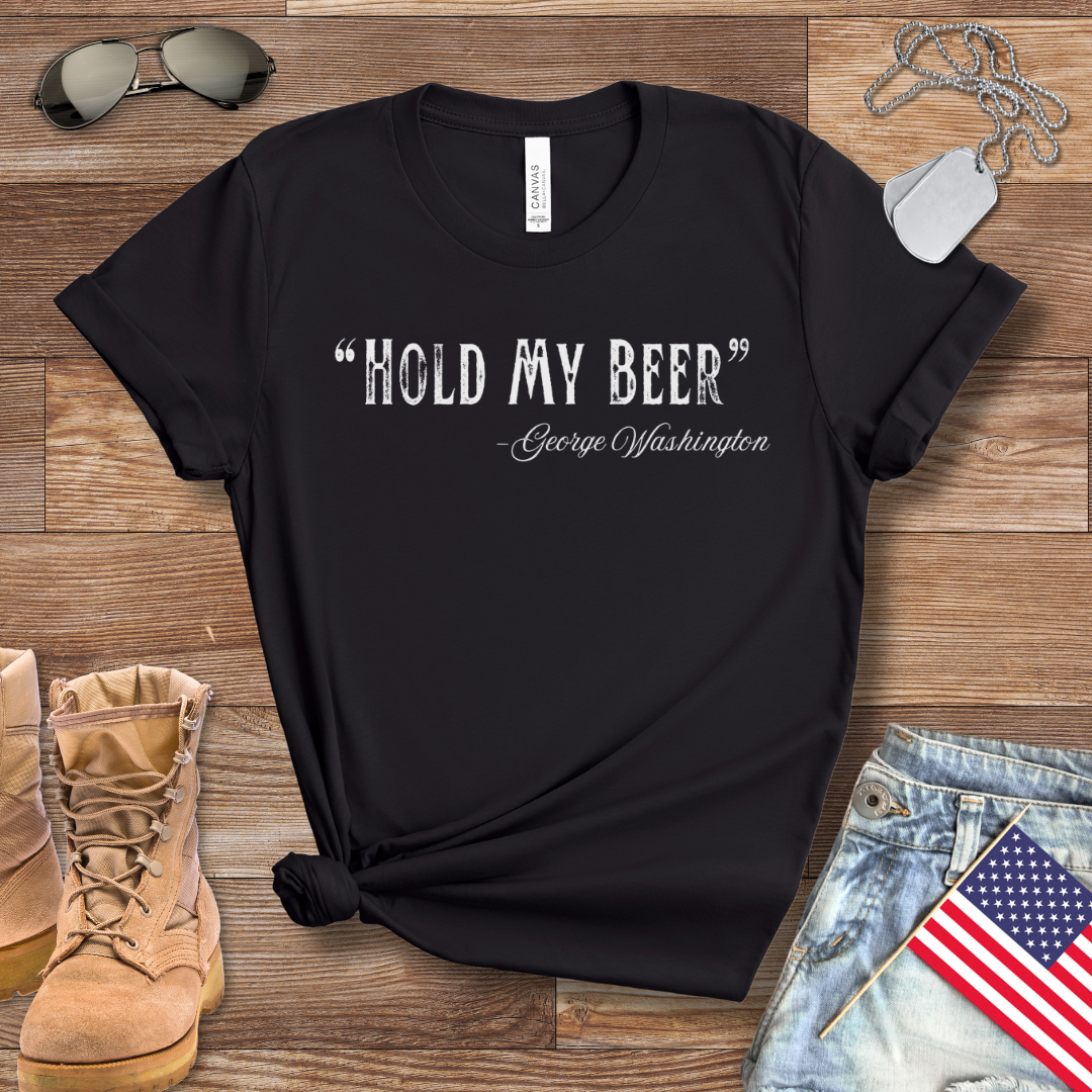 "Hold My Beer" - George Washington T-Shirt