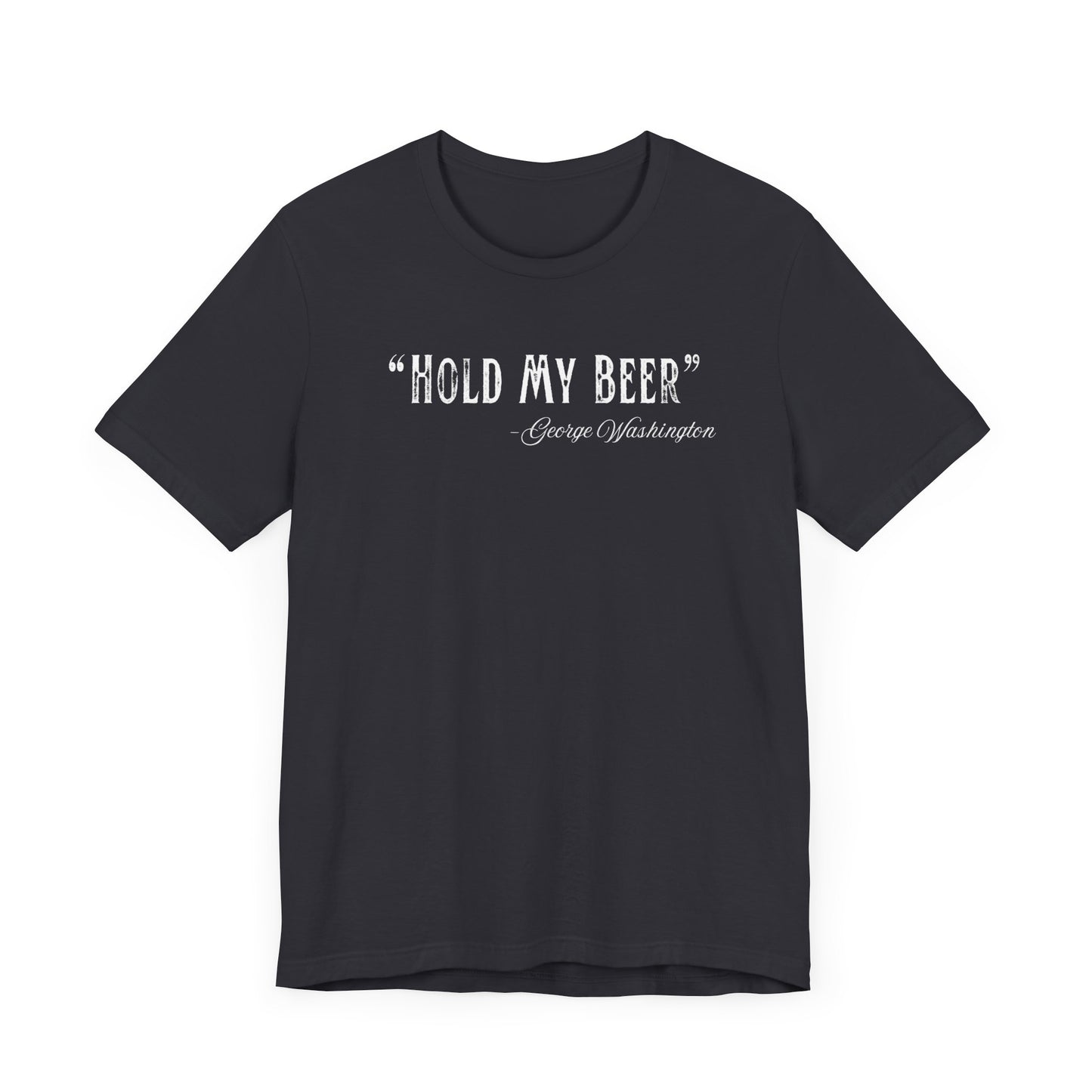 "Hold My Beer" - George Washington T-Shirt