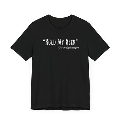 "Hold My Beer" - George Washington T-Shirt